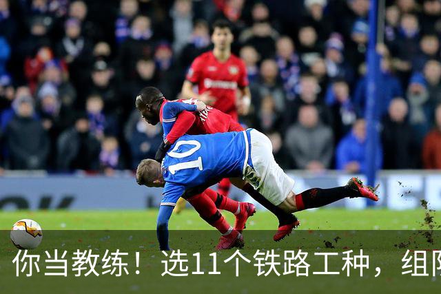 你当教练！选11个铁路工种，组队参加世界杯