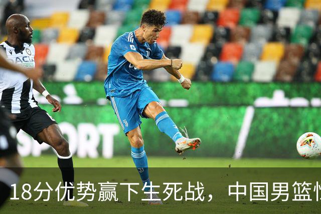 18分优势赢下生死战，中国男篮惊险晋级世预赛第二阶段